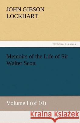 Memoirs of the Life of Sir Walter Scott, Volume I (of 10) J G Lockhart 9783847223283