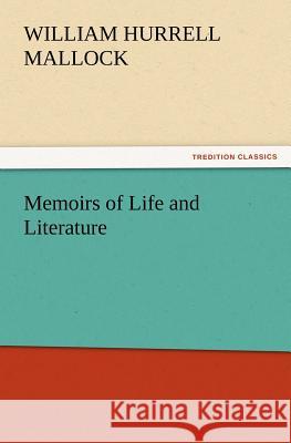 Memoirs of Life and Literature W H (William Hurrell) Mallock 9783847223399