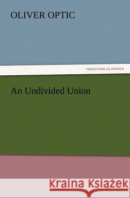 An Undivided Union Professor Oliver Optic 9783847223511