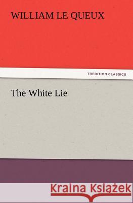 The White Lie William Le Queux 9783847223542