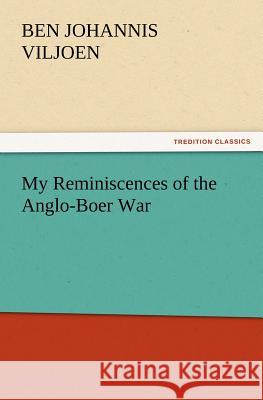 My Reminiscences of the Anglo-Boer War Ben J (Ben Johannis) Viljoen 9783847223566