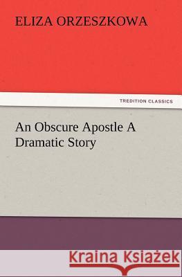 An Obscure Apostle A Dramatic Story Eliza Orzeszkowa 9783847223610