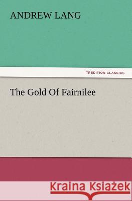 The Gold of Fairnilee Andrew Lang (Senior Lecturer in Law, London School of Economics) 9783847226840