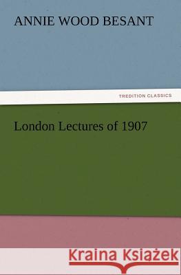 London Lectures of 1907 Annie Wood Besant 9783847227052