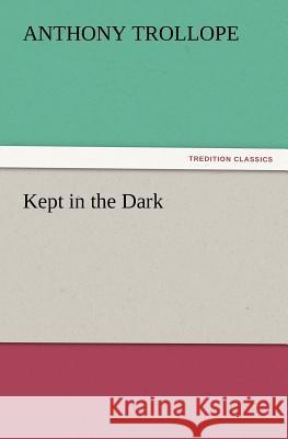 Kept in the Dark Anthony Trollope 9783847227144