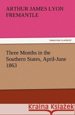 Three Months in the Southern States, April-June 1863 Arthur James Lyon Fremantle 9783847227205