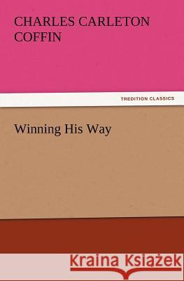 Winning His Way Charles Carleton Coffin 9783847227625
