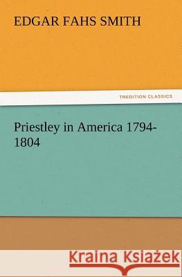 Priestley in America 1794-1804 Edgar Fahs Smith 9783847228387