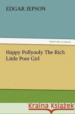 Happy Pollyooly the Rich Little Poor Girl Edgar Jepson 9783847228417