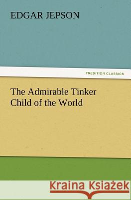 The Admirable Tinker Child of the World Edgar Jepson 9783847228424