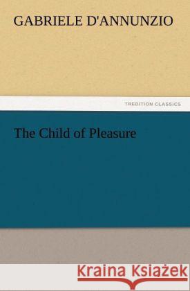 The Child of Pleasure D'Annunzio, Gabriele 9783847229469 TREDITION CLASSICS