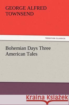 Bohemian Days Three American Tales George Alfred Townsend 9783847229728