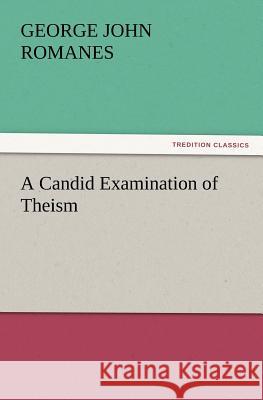 A Candid Examination of Theism George John Romanes 9783847229919