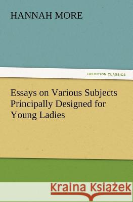 Essays on Various Subjects Principally Designed for Young Ladies Hannah More 9783847230373