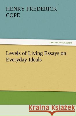 Levels of Living Essays on Everyday Ideals Henry Frederick Cope 9783847230571