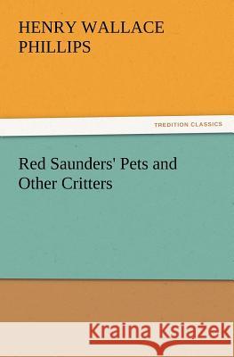 Red Saunders' Pets and Other Critters Henry Wallace Phillips 9783847230687