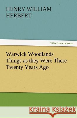 Warwick Woodlands Things as They Were There Twenty Years Ago Henry William Herbert 9783847230694