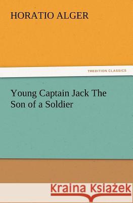 Young Captain Jack the Son of a Soldier Horatio Alger 9783847230786