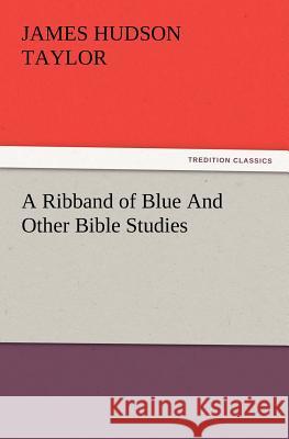 A Ribband of Blue and Other Bible Studies James Hudson Taylor 9783847231141