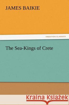 The Sea-Kings of Crete Professor James Baikie 9783847231158