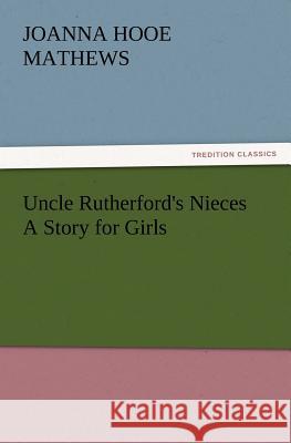 Uncle Rutherford's Nieces a Story for Girls Joanna H Mathews 9783847231530