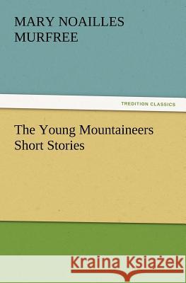 The Young Mountaineers Short Stories Mary Noailles Murfree 9783847232551