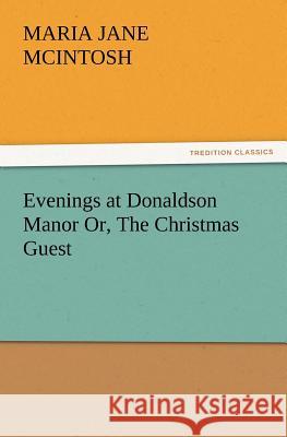 Evenings at Donaldson Manor Or, the Christmas Guest Maria J McIntosh 9783847232629