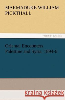 Oriental Encounters Palestine and Syria, 1894-6 Marmaduke William Pickthall 9783847232650