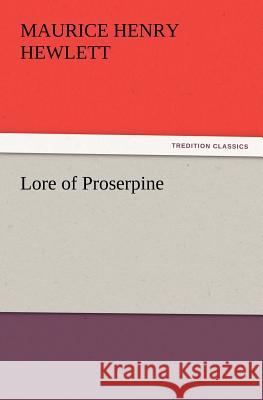 Lore of Proserpine Maurice Henry Hewlett 9783847232780