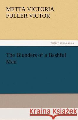 The Blunders of a Bashful Man Metta Victoria Fuller Victor 9783847232834