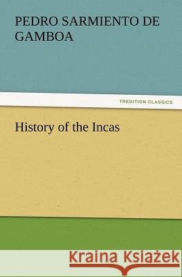 History of the Incas Pedro Sarmiento de Gamboa 9783847233206
