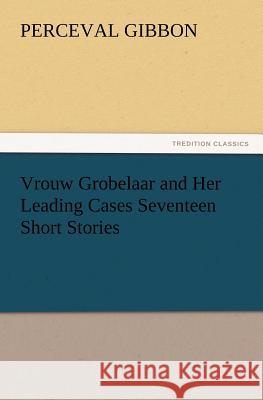 Vrouw Grobelaar and Her Leading Cases Seventeen Short Stories Perceval Gibbon 9783847233213