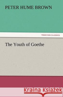 The Youth of Goethe Peter Hume Brown 9783847233251
