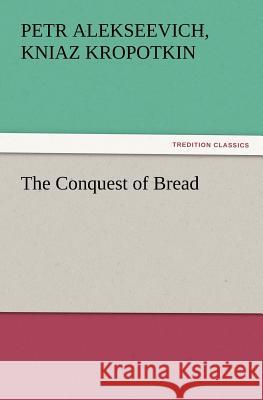 The Conquest of Bread Petr Alekseevich Kropotkin, Kne 9783847233268