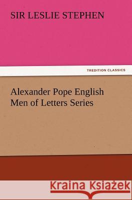 Alexander Pope English Men of Letters Series Leslie Stephen 9783847233831