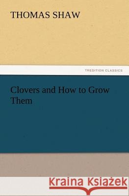 Clovers and How to Grow Them Thomas Shaw, Bar 9783847234227