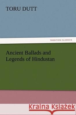 Ancient Ballads and Legends of Hindustan Toru Dutt 9783847234241