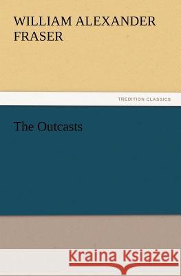 The Outcasts William Alexander Fraser 9783847234395