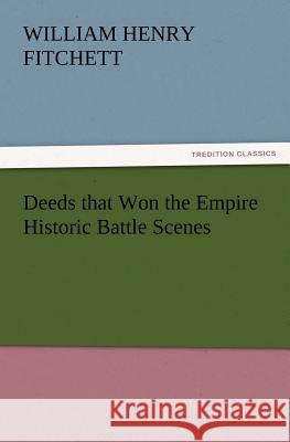 Deeds That Won the Empire Historic Battle Scenes W H Fitchett 9783847234623