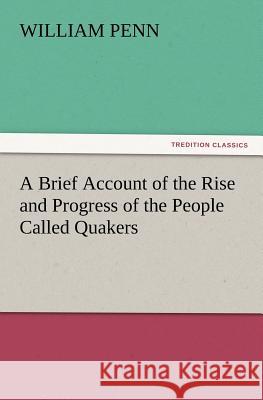 A Brief Account of the Rise and Progress of the People Called Quakers William Penn 9783847234722