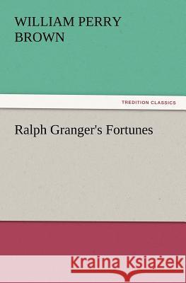 Ralph Granger's Fortunes William Perry Brown 9783847234739