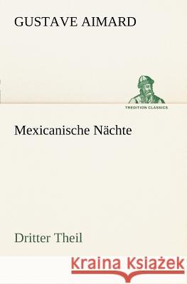 Mexicanische Nächte - Dritter Theil Aimard, Gustave 9783847235163 TREDITION CLASSICS