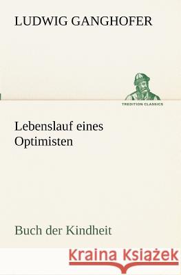 Lebenslauf eines Optimisten Ganghofer, Ludwig 9783847235170 TREDITION CLASSICS