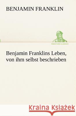 Benjamin Franklins Leben, von ihm selbst beschrieben Franklin, Benjamin 9783847235446