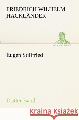 Eugen Stillfried - Dritter Band Hackländer, Friedrich Wilhelm von 9783847235552 TREDITION CLASSICS