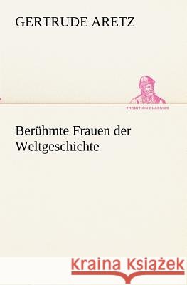Berühmte Frauen der Weltgeschichte Aretz, Gertrude 9783847235668 TREDITION CLASSICS