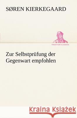 Zur Selbstprüfung der Gegenwart empfohlen Kierkegaard, Søren 9783847235859