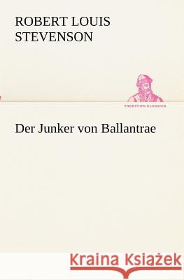 Der Junker von Ballantrae Stevenson, Robert Louis 9783847236061 TREDITION CLASSICS