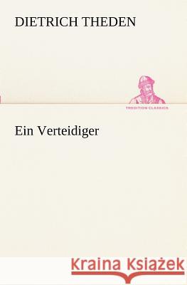 Ein Verteidiger Theden, Dietrich 9783847236078 TREDITION CLASSICS