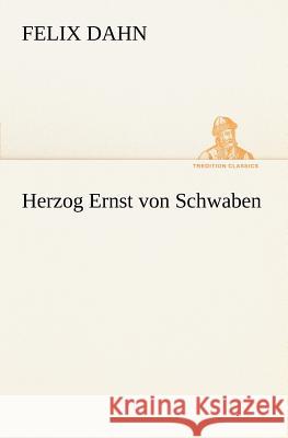 Herzog Ernst Von Schwaben Dahn, Felix 9783847236245 TREDITION CLASSICS